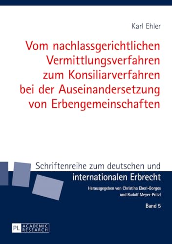 Vom nachlassgerichtlichen Vermittlungsverfahren zum Konsiliarverfahren bei der Auseinandersetzung von Erbengemeinschaften (Schriftenreihe zum deutschen und internationalen Erbrecht, Band 5)