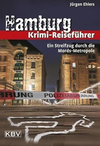 Hamburg Krimi-Reiseführer: Ein Streifzug durch die Mords-Metropole