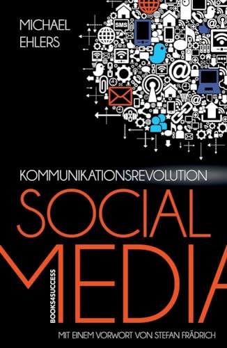 Kommunikationsrevolution Social Media: Mit einem Vorwort von Stefan Frädrich von BOOKS4SUCCESS