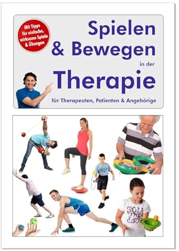 Spielen & Bewegen in der Therapie: Für Therapeuten, Patienten und Angehörige