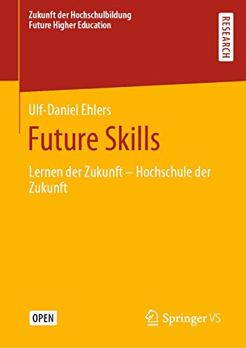 Future Skills: Lernen der Zukunft - Hochschule der Zukunft (Zukunft der Hochschulbildung - Future Higher Education)