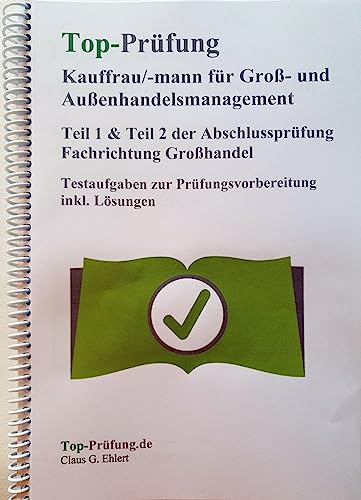 Top Prüfung Kauffrau/Kaufmann für Groß- und Außenhandelsmanagement - Teil 1 & 2 der Abschlussprüfung: Fachrichtung Großhandel von Ehlert, Claus