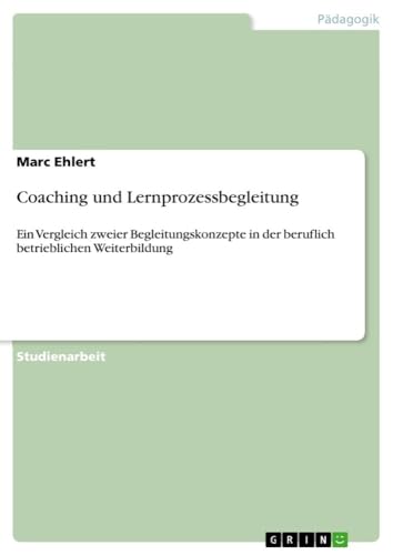 Coaching und Lernprozessbegleitung: Ein Vergleich zweier Begleitungskonzepte in der beruflich betrieblichen Weiterbildung
