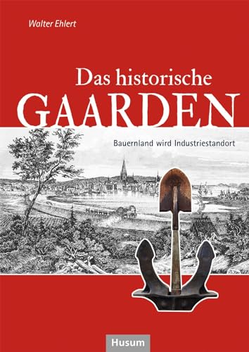 Das historische Gaarden: Bauernland wird Industriestandort von Husum Druck- und Verlagsgesellschaft