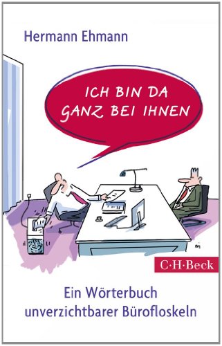 Ich bin da ganz bei Ihnen!: Das Wörterbuch der unverzichtbaren Bürofloskeln