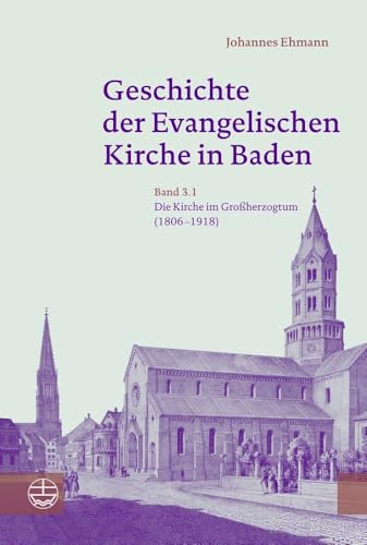 Geschichte der Evangelischen Kirche in Baden: Band 3: Die Kirche im Großherzogtum (1806–1918)