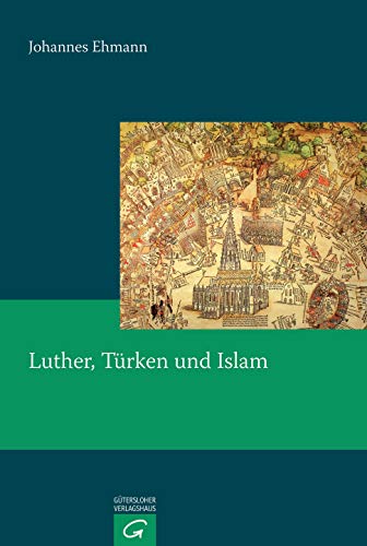 Luther, Türken und Islam: Eine Untersuchung zum Türken- und Islambild Martin Luthers (1515-1546) (Quellen und Forschungen zur Reformationsgeschichte, Band 80) von Guetersloher Verlagshaus