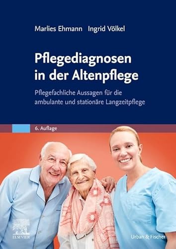 Pflegediagnosen in der Altenpflege: Pflegefachliche Aussagen für die ambulante und stationäre Langzeitpflege von Elsevier