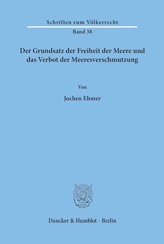 Der Grundsatz der Freiheit der Meere und das Verbot der Meeresverschmutzung. (Schriften zum Völkerrecht, Band 38) von Duncker & Humblot GmbH