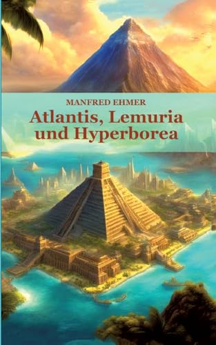 Atlantis, Lemuria und Hyperborea: Macht und Geheimnis der versunkenen Kontinente (Edition Theophanie) von tredition