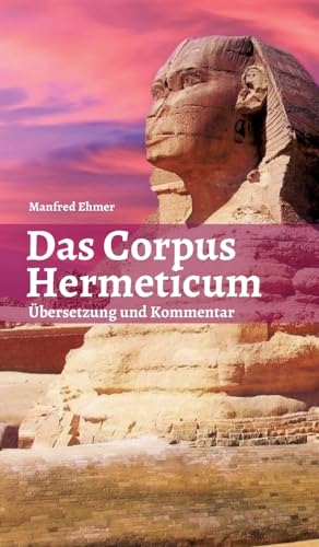 Das Corpus Hermeticum: Übersetzung und Kommentar (Edition Theophanie)
