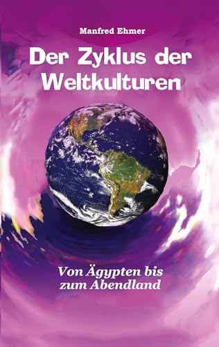 Der Zyklus der Weltkulturen: Von Ägypten bis zum Abendland (Edition Theophanie)