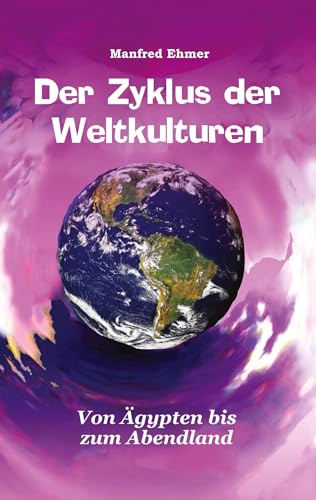 Der Zyklus der Weltkulturen: Von Ägypten bis zum Abendland (Edition Theophanie) von Theophania Verlag
