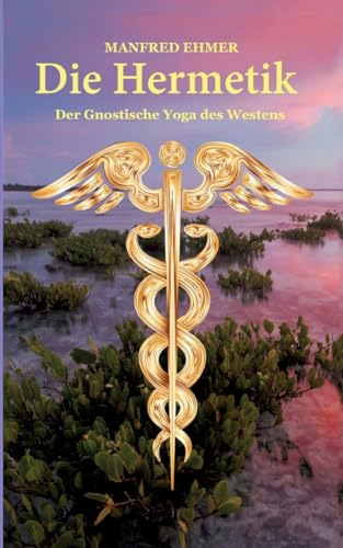 Die Hermetik: Der Gnostische Yoga des Westens (Edition Theophanie)