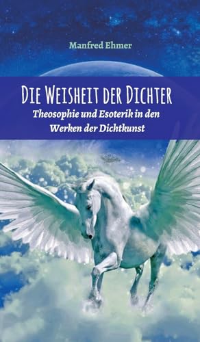 Die Weisheit der Dichter: Theosophie und Esoterik in den Werken der Dichtkunst (Edition Theophanie) von tredition