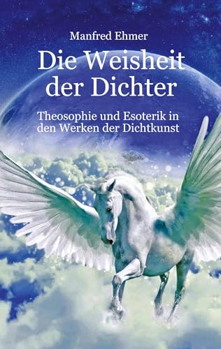 Die Weisheit der Dichter: Theosophie und Esoterik in den Werken der Dichtkunst (Edition Theophanie) von Theophania Verlag