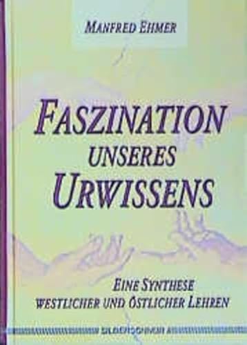 Faszination unseres Urwissens: Eine Synthese westlicher und östlicher Lehren