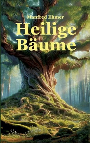 Heilige Bäume: Baumkulte im Alten Europa (Edition Theophanie) von tredition