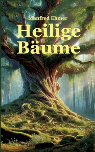 Heilige Bäume: Baumkulte im Alten Europa (Edition Theophanie) von Theophania Verlag