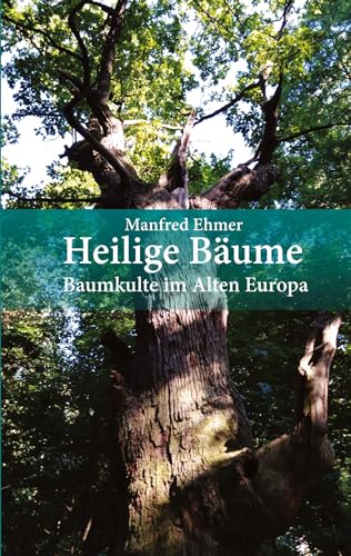 Heilige Bäume: Baumkulte im Alten Europa (Edition Theophanie) von Theophania Verlag
