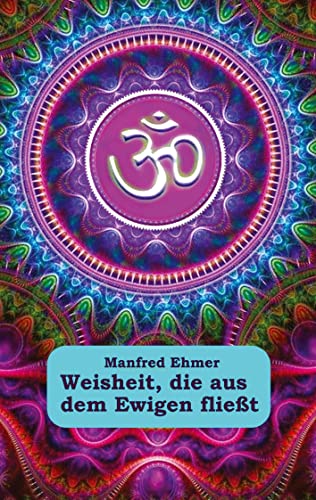 Weisheit, die aus dem Ewigen fließt: Heilige Texte aus vier Jahrtausenden (Edition Theophanie)