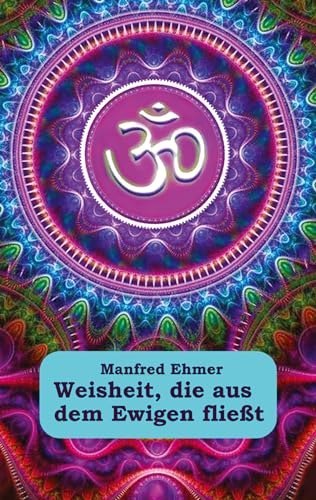 Weisheit, die aus dem Ewigen fließt: Heilige Texte aus vier Jahrtausenden (Edition Theophanie) von Theophania Verlag