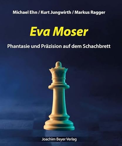 Eva Moser: Phantasie und Präzision auf dem Schachbrett von Beyer, Joachim, Verlag