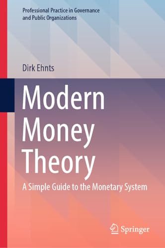 Modern Money Theory: A Simple Guide to the Monetary System (Professional Practice in Governance and Public Organizations) von Springer
