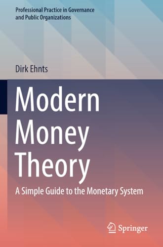 Modern Money Theory: A Simple Guide to the Monetary System (Professional Practice in Governance and Public Organizations) von Springer