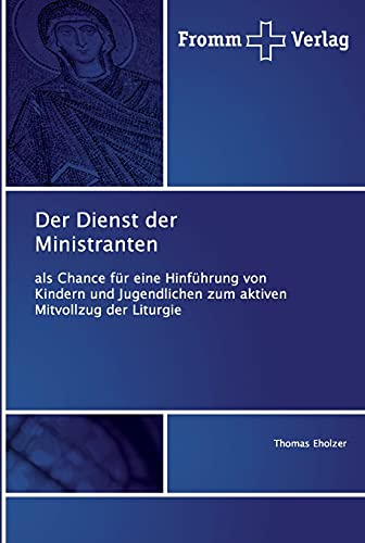 Der Dienst der Ministranten: als Chance für eine Hinführung von Kindern und Jugendlichen zum aktiven Mitvollzug der Liturgie