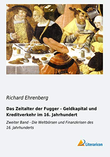 Das Zeitalter der Fugger - Geldkapital und Kreditverkehr im 16. Jahrhundert: Zweiter Band - Die Weltbörsen und Finanzkrisen des 16. Jahrhunderts Das Zeitalter der Fugger - Geldkapital und Kreditverkehr im 16. Jahrhundert: Zweiter Band - Die Weltbörsen und Finanzkrisen des 16. Jahrhunderts