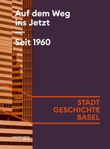 Auf dem Weg ins Jetzt. Seit 1960 (Stadt.Geschichte.Basel) von Christoph Merian Verlag