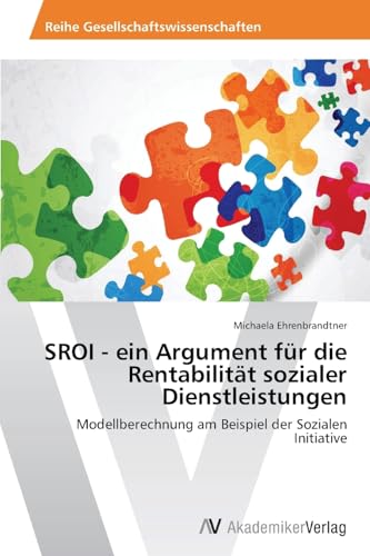 SROI - ein Argument für die Rentabilität sozialer Dienstleistungen: Modellberechnung am Beispiel der Sozialen Initiative