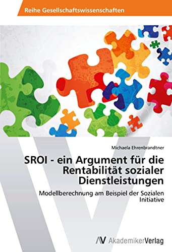 SROI - ein Argument für die Rentabilität sozialer Dienstleistungen: Modellberechnung am Beispiel der Sozialen Initiative SROI - ein Argument für die Rentabilität sozialer Dienstleistungen: Modellberechnung am Beispiel der Sozialen Initiative