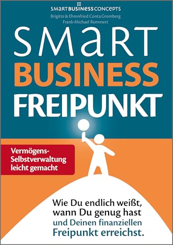 Smart Business Freipunkt: Wie Du endlich weißt, wann Du genug hast und Deinen finanziellen Freipunkt erreichst. von Smart Business Concepts
