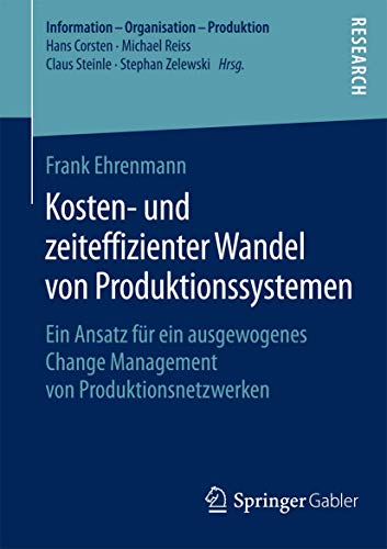 Kosten- und zeiteffizienter Wandel von Produktionssystemen: Ein Ansatz für ein ausgewogenes Change Management von Produktionsnetzwerken (Information - Organisation - Produktion) von Springer