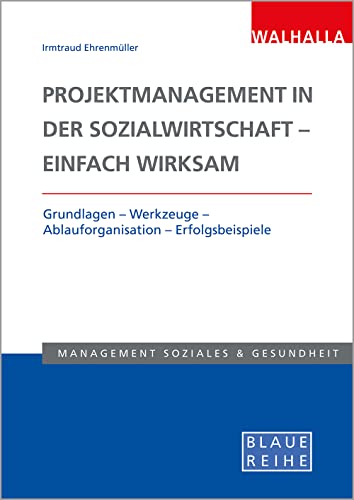 Projektmanagement in der Sozialwirtschaft - einfach wirksam: Grundlagen - Werkzeuge - Ablauforganisation - Erfolgsbeispiele; Blaue Reihe Sozialmanagement Projektmanagement in der Sozialwirtschaft - einfach wirksam: Grundlagen - Werkzeuge - Ablauforganisation - Erfolgsbeispiele; Blaue Reihe Sozialmanagement