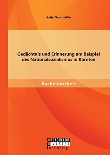 Gedächtnis und Erinnerung am Beispiel des Nationalsozialismus in Kärnten von Bachelor + Master Publishing