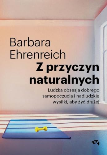 Z przyczyn naturalnych Ludzka obsesja dobrego samopoczucia i nadludzkie wysiłki, aby żyć dłużej von Relacja