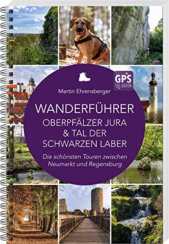 Wanderführer Oberpfälzer Jura & Tal der Schwarzen Laber: Die schönsten Touren zwischen Neumarkt und Regensburg von MZ Buchverlag / Battenberg Gietl Verlag