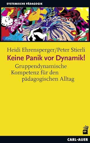 Keine Panik vor Dynamik!: Gruppendynamische Kompetenz für den pädagogischen Alltag von Auer-System-Verlag, Carl