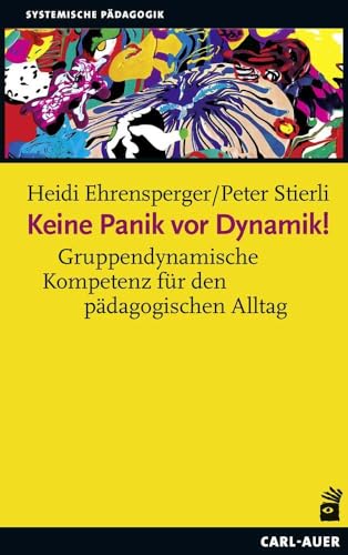 Keine Panik vor Dynamik!: Gruppendynamische Kompetenz für den pädagogischen Alltag