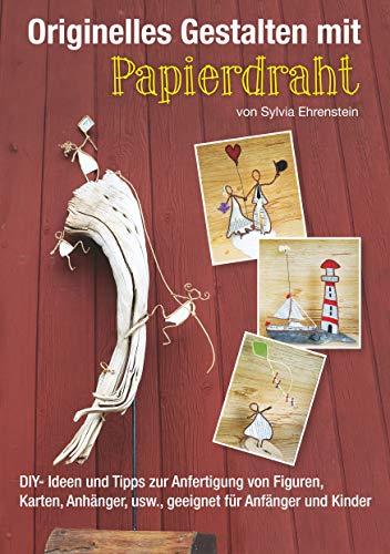 Originelles Gestalten mit Papierdraht: DIY- Ideen und Tipps zur Anfertigung von Figuren, Karten, Anhängern, usw., geeignet für Anfänger und Kinder von Books on Demand