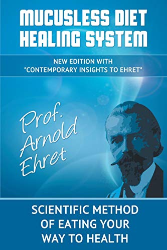 Mucusless Diet Healing System: Scientific Method of Eating Your Way to Health Mucusless Diet Healing System: Scientific Method of Eating Your Way to Health