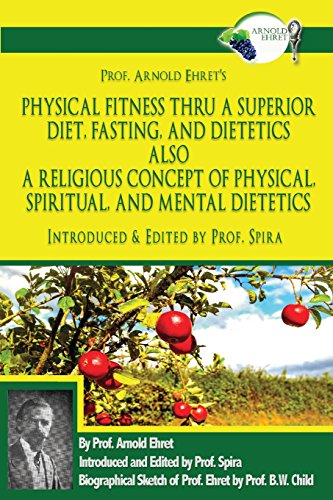 Prof. Arnold Ehret's Physical Fitness Thru a Superior Diet, Fasting, and Dietetics Also a Religious Concept of Physical, Spiritual, and Mental ... Annotated, and Edited by Prof. Spira von Breathair Publishing