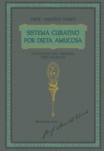 Sistema Curativo por Dieta Amucosa del Prof. Arnold Ehret: Traducido del Original por David Gil Sistema Curativo por Dieta Amucosa del Prof. Arnold Ehret: Traducido del Original por David Gil