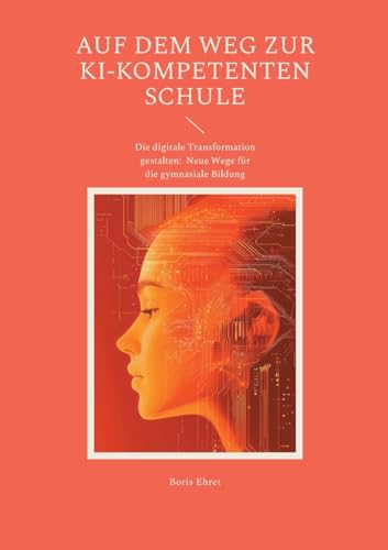 Auf dem Weg zur KI-kompetenten Schule: Die digitale Transformation gestalten: Neue Wege für die gymnasiale Bildung von BoD – Books on Demand