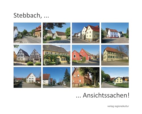 Stebbach ... Ansichtssachen!: Bilddokumentation und Texte zur Dorferneuerung und Eingemeindung von verlag regionalkultur
