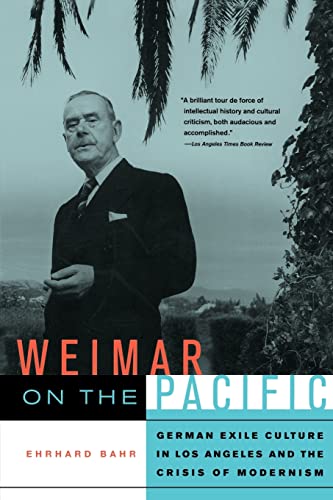 Weimar on the Pacific: German Exile Culture in Los Angeles and the Crisis of Modernism (Weimar and Now: German Cultural Criticism, Band 41)