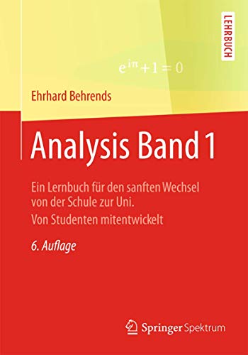 Analysis Band 1: Ein Lernbuch für den sanften Wechsel von der Schule zur Uni. Von Studenten mitentwickelt von Springer Spektrum